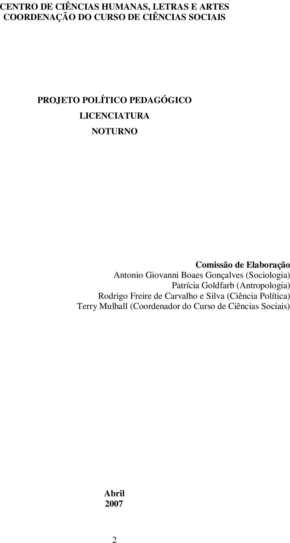 Boaes Gonçalves (Sociologia) Patrícia Goldfarb (Antropologia) Rodrigo Freire de Carvalho