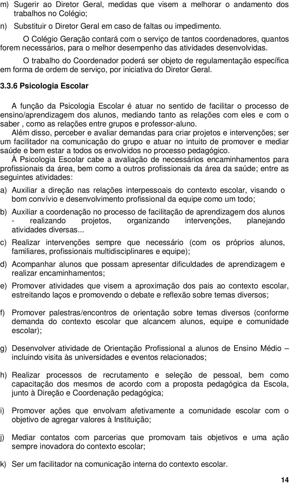 O trabalho do Coordenador poderá ser objeto de regulamentação específica em forma de ordem de serviço, por iniciativa do Diretor Geral. 3.