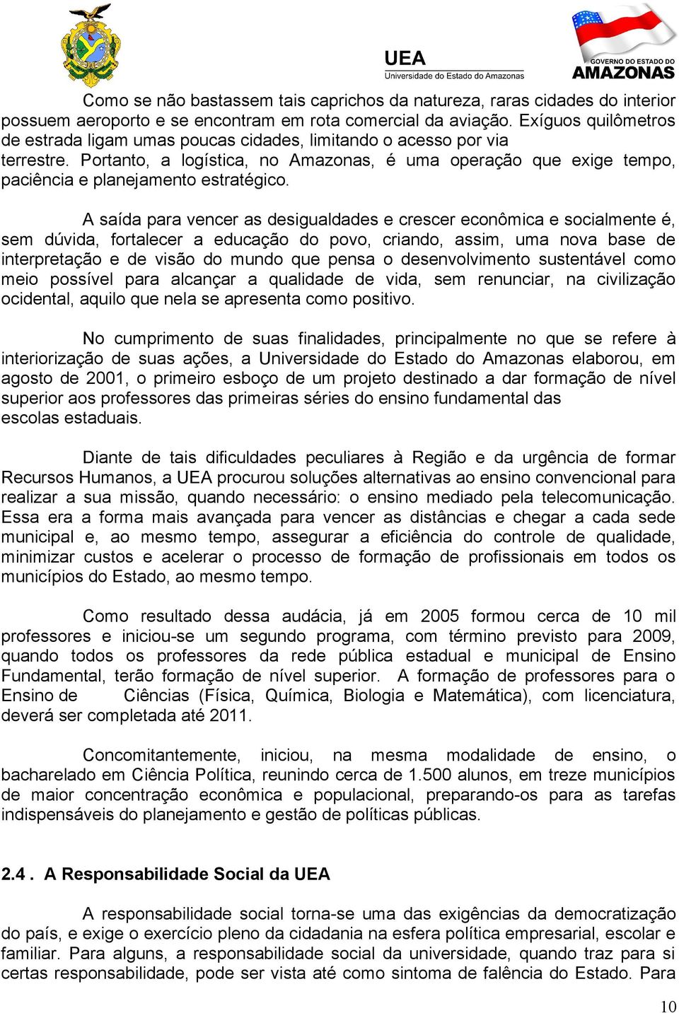 Portanto, a logística, no Amazonas, é uma operação que exige tempo, paciência e planejamento estratégico.