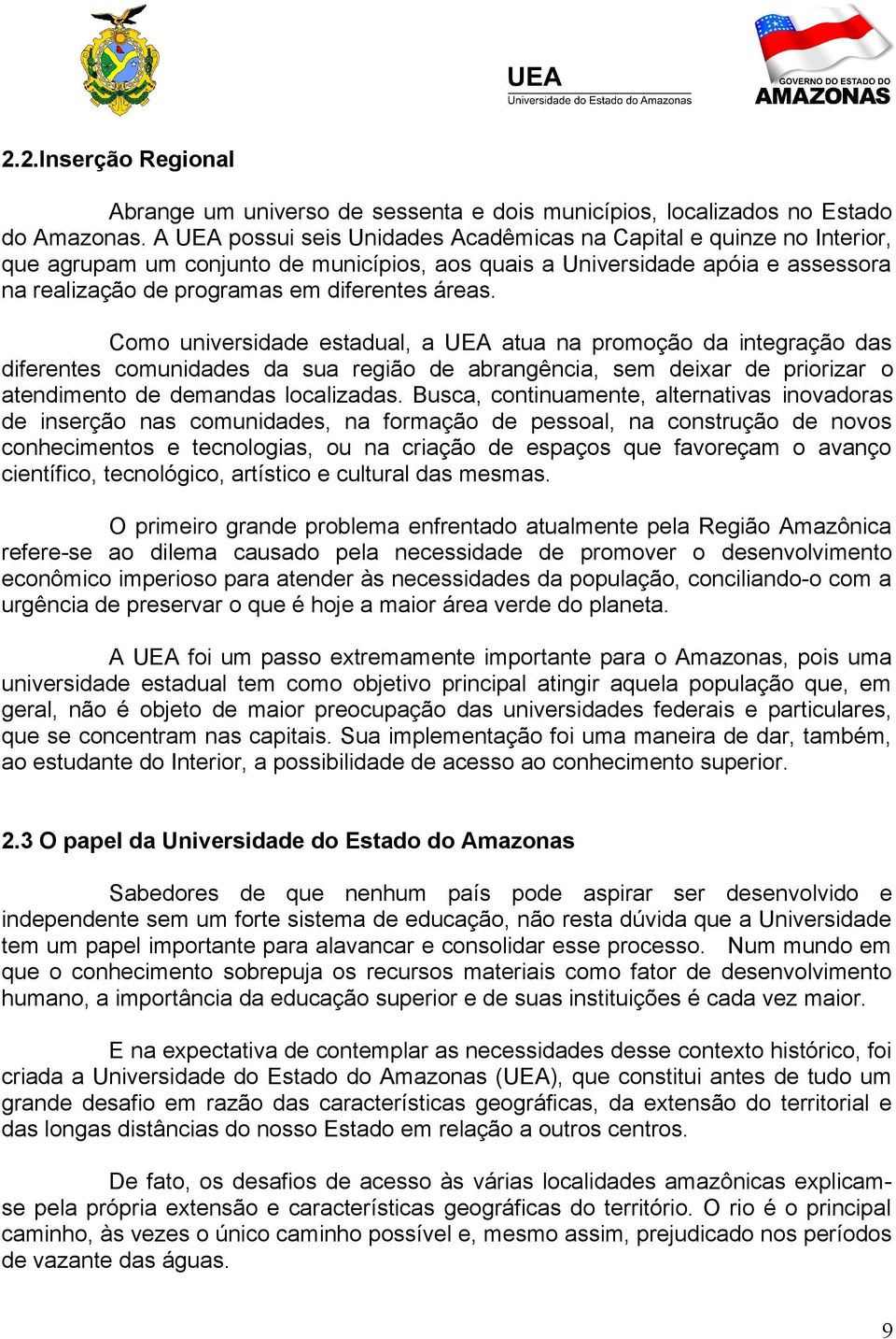 Como universidade estadual, a UEA atua na promoção da integração das diferentes comunidades da sua região de abrangência, sem deixar de priorizar o atendimento de demandas localizadas.