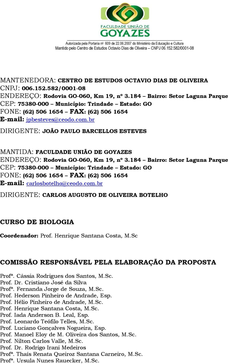 br DIRIGENTE: JOÃO PAULO BARCELLOS ESTEVES MANTIDA: FACULDADE UNIÃO DE GOYAZES ENDEREÇO: Rodovia GO-060, Km 19, nº 3.