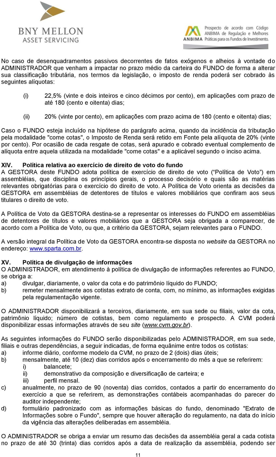 180 (cento e oitenta) dias; 20% (vinte por cento), em aplicações com prazo acima de 180 (cento e oitenta) dias; Caso o FUNDO esteja incluído na hipótese do parágrafo acima, quando da incidência da