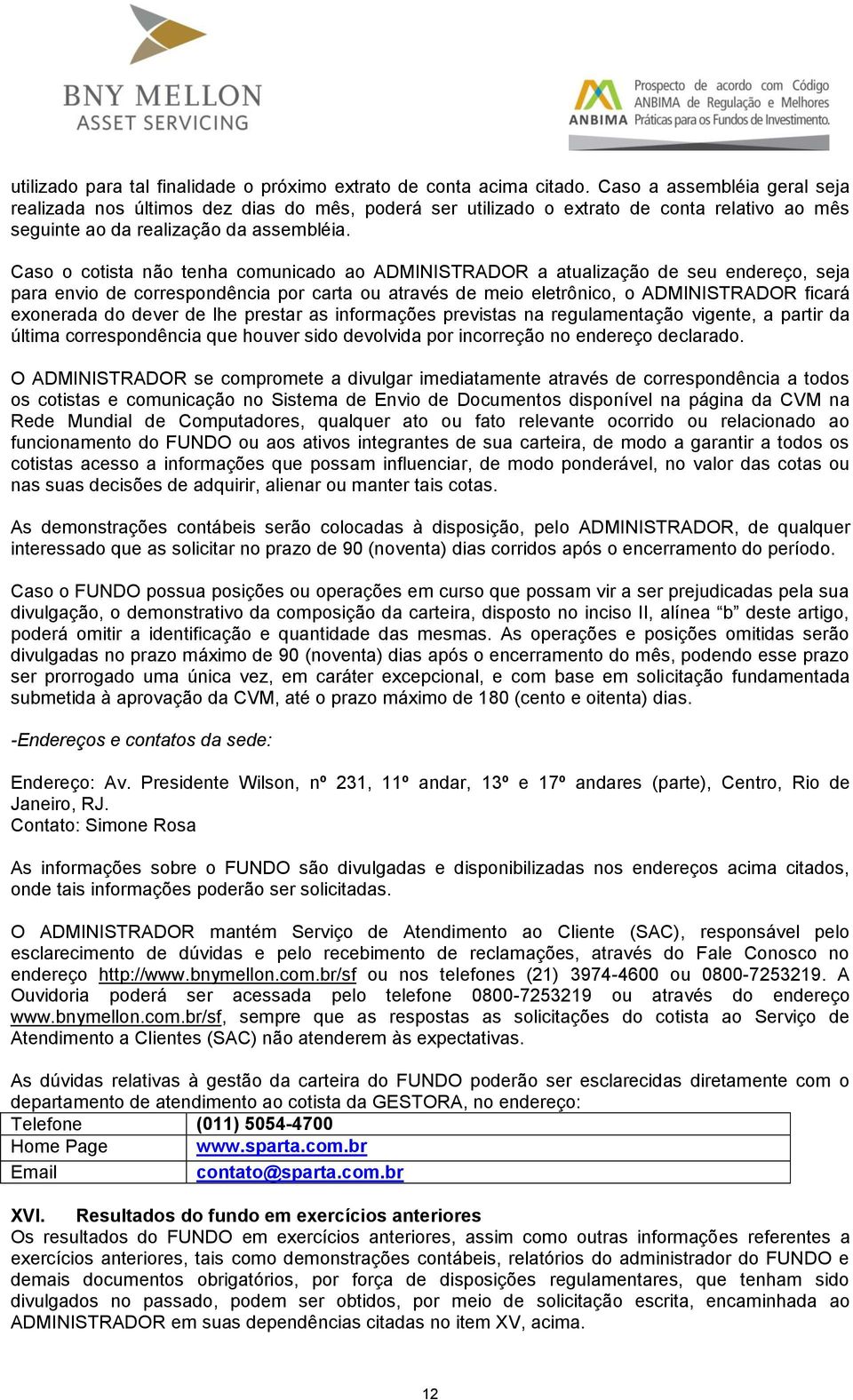 Caso o cotista não tenha comunicado ao ADMINISTRADOR a atualização de seu endereço, seja para envio de correspondência por carta ou através de meio eletrônico, o ADMINISTRADOR ficará exonerada do