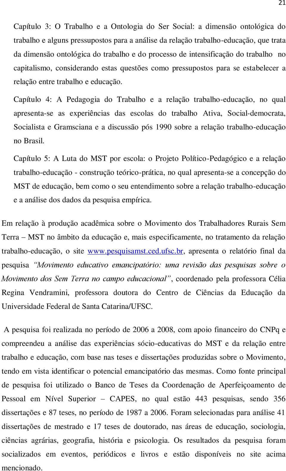 Capítulo 4: A Pedagogia do Trabalho e a relação trabalho-educação, no qual apresenta-se as experiências das escolas do trabalho Ativa, Social-democrata, Socialista e Gramsciana e a discussão pós 1990