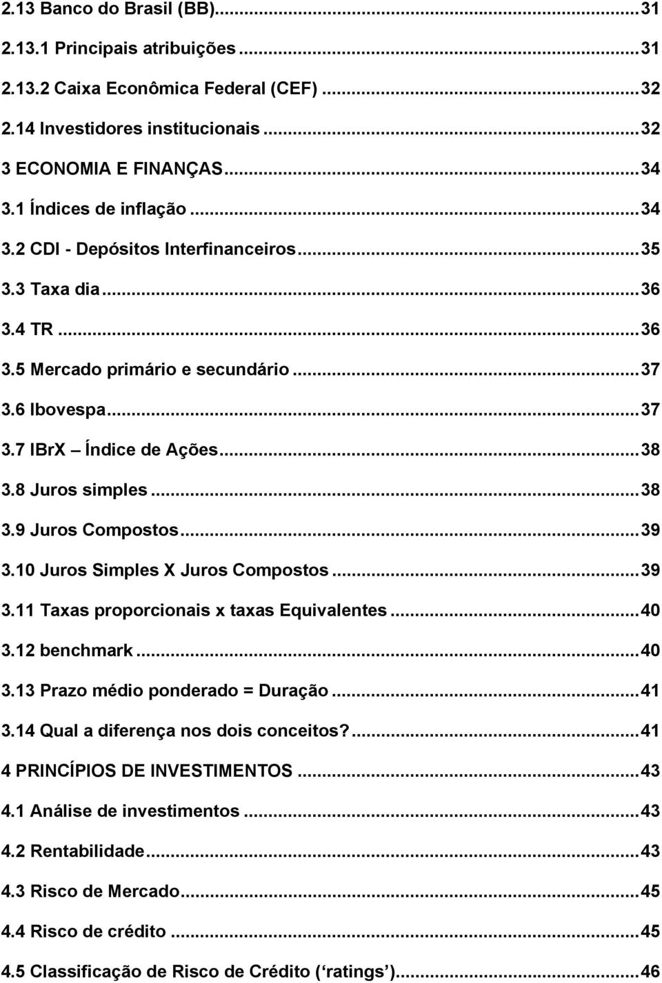 ..39 3.10 Juros Simples X Juros Compostos...39 3.11 Taxas proporcionais x taxas Equivalentes...40 3.12 benchmark...40 3.13 Prazo médio ponderado = Duração...41 3.