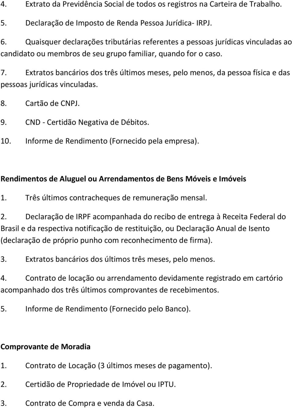 Extratos bancários dos três últimos meses, pelo menos, da pessoa física e das pessoas jurídicas vinculadas. 8. Cartão de CNPJ. 9. CND - Certidão Negativa de Débitos. 10.