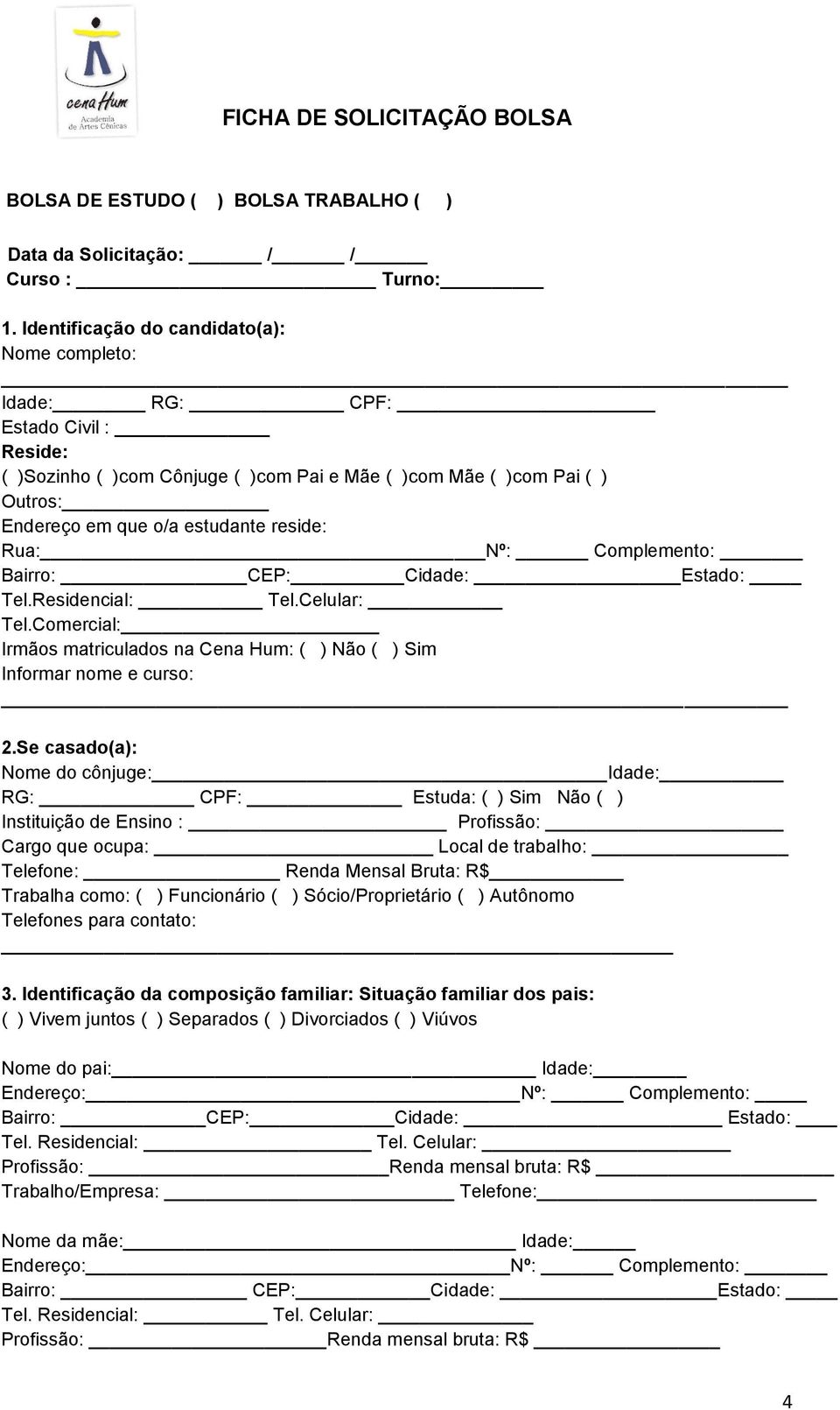 Rua: Nº: Complemento: Bairro: CEP: Cidade: Estado: Tel.Residencial: Tel.Celular: Tel.Comercial: Irmãos matriculados na Cena Hum: ( ) Não ( ) Sim Informar nome e curso: 2.