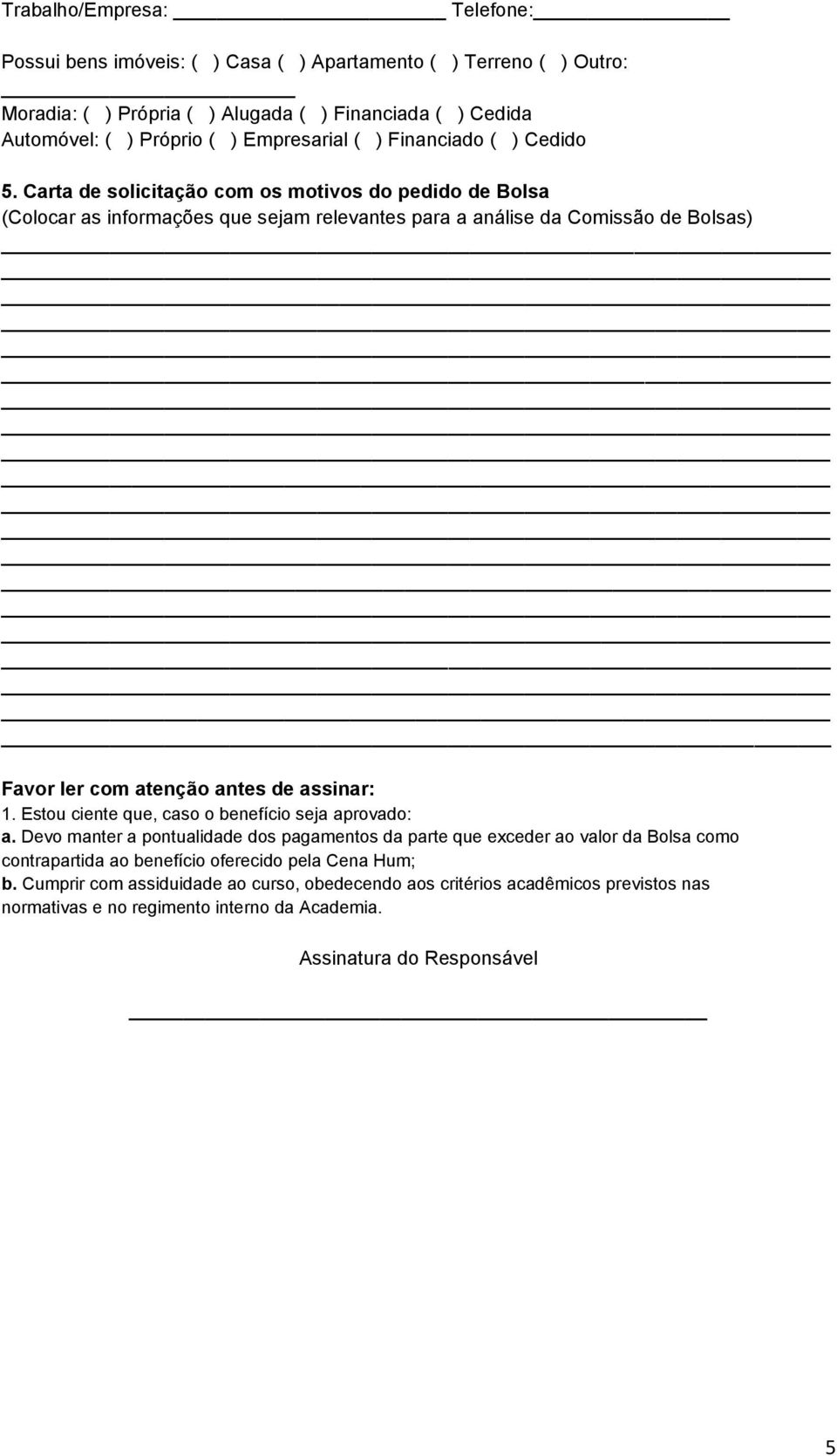 Carta de solicitação com os motivos do pedido de Bolsa (Colocar as informações que sejam relevantes para a análise da Comissão de Bolsas) Favor ler com atenção antes de assinar: 1.