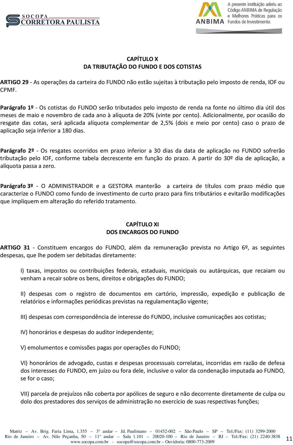 Adicionalmente, por ocasião do resgate das cotas, será aplicada alíquota complementar de 2,5% (dois e meio por cento) caso o prazo de aplicação seja inferior a 180 dias.