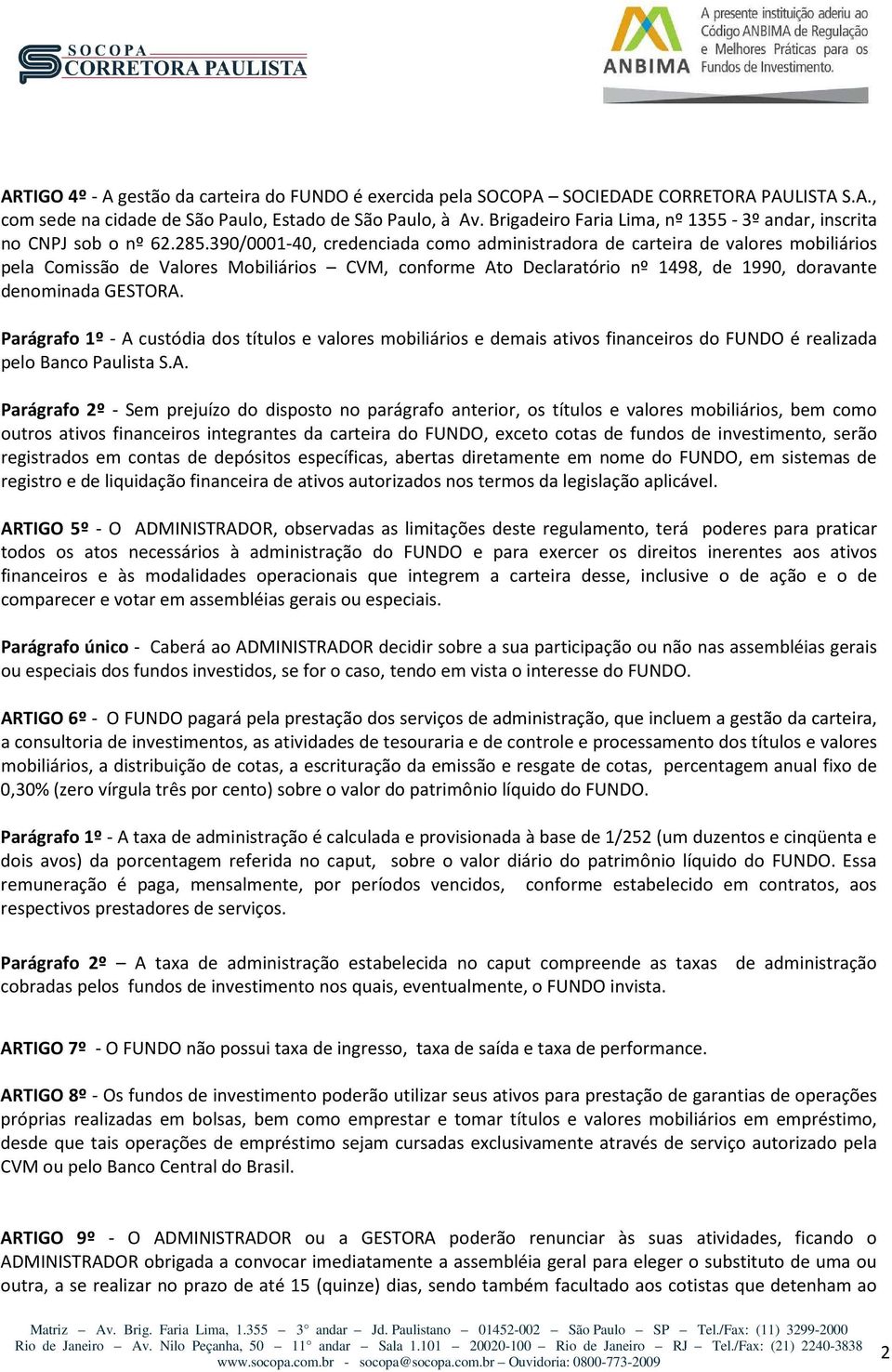 390/0001-40, credenciada como administradora de carteira de valores mobiliários pela Comissão de Valores Mobiliários CVM, conforme Ato Declaratório nº 1498, de 1990, doravante denominada GESTORA.