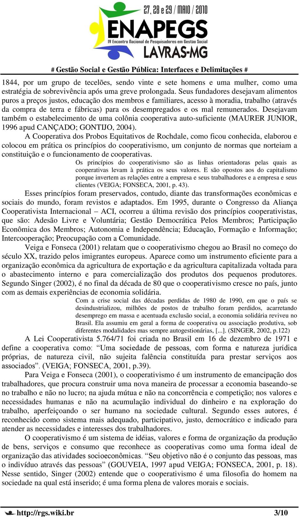 remunerados. Desejavam também o estabelecimento de uma colônia cooperativa auto-suficiente (MAURER JUNIOR, 1996 apud CANÇADO; GONTIJO, 2004).