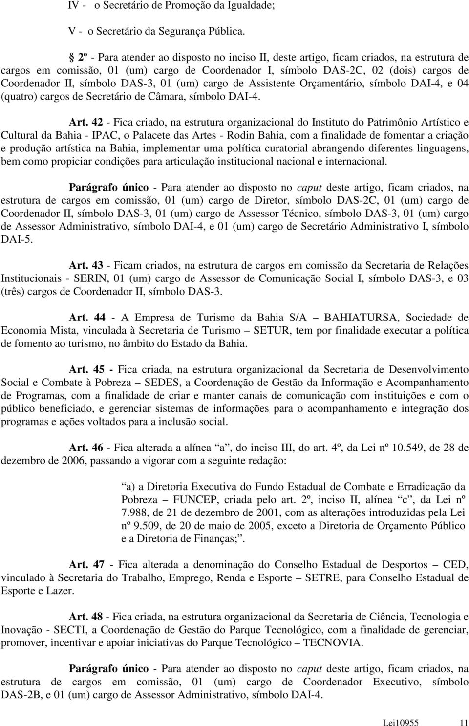 símbolo DAS-3, 01 (um) cargo de Assistente Orçamentário, símbolo DAI-4, e 04 (quatro) cargos de Secretário de Câmara, símbolo DAI-4. Art.