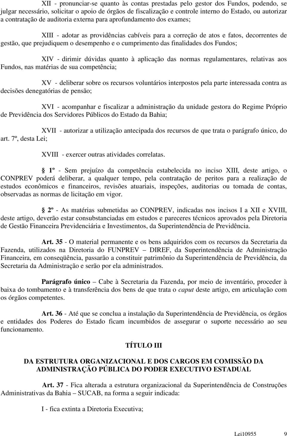 cumprimento das finalidades dos Fundos; XIV - dirimir dúvidas quanto à aplicação das normas regulamentares, relativas aos Fundos, nas matérias de sua competência; XV - deliberar sobre os recursos