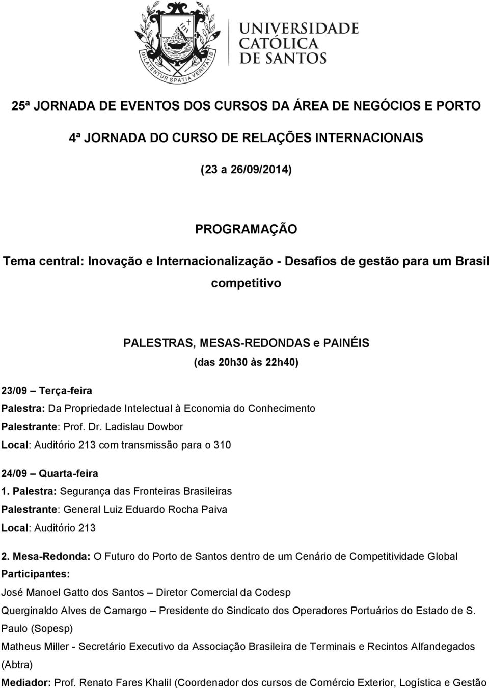 Ladislau Dowbor Local: Auditório 213 com transmissão para o 310 24/09 Quarta-feira 1.