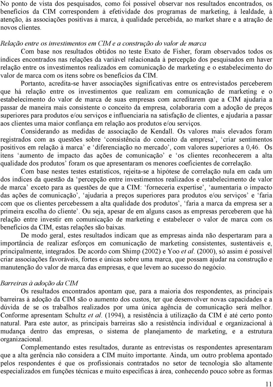 Relação entre os investimentos em CIM e a construção do valor de marca Com base nos resultados obtidos no teste Exato de Fisher, foram observados todos os índices encontrados nas relações da variável