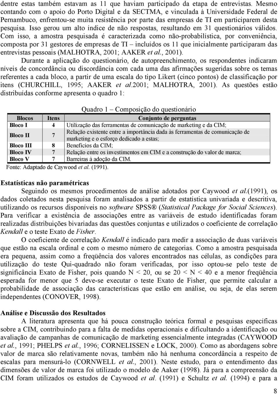 Isso gerou um alto índice de não respostas, resultando em 31 questionários válidos.