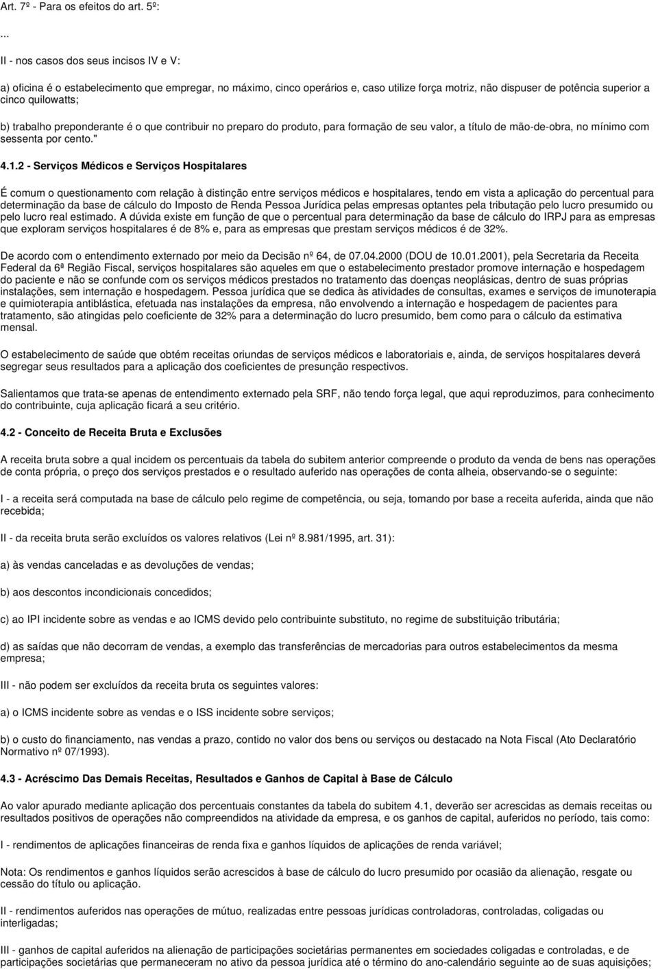 b) trabalho preponderante é o que contribuir no preparo do produto, para formação de seu valor, a título de mão-de-obra, no mínimo com sessenta por cento." 4.1.