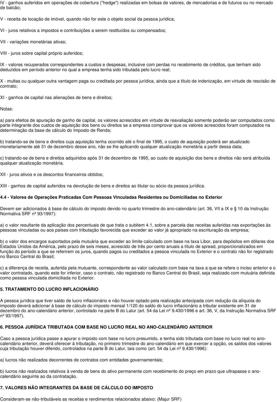 IX - valores recuperados correspondentes a custos e despesas, inclusive com perdas no recebimento de créditos, que tenham sido deduzidos em período anterior no qual a empresa tenha sido tributada