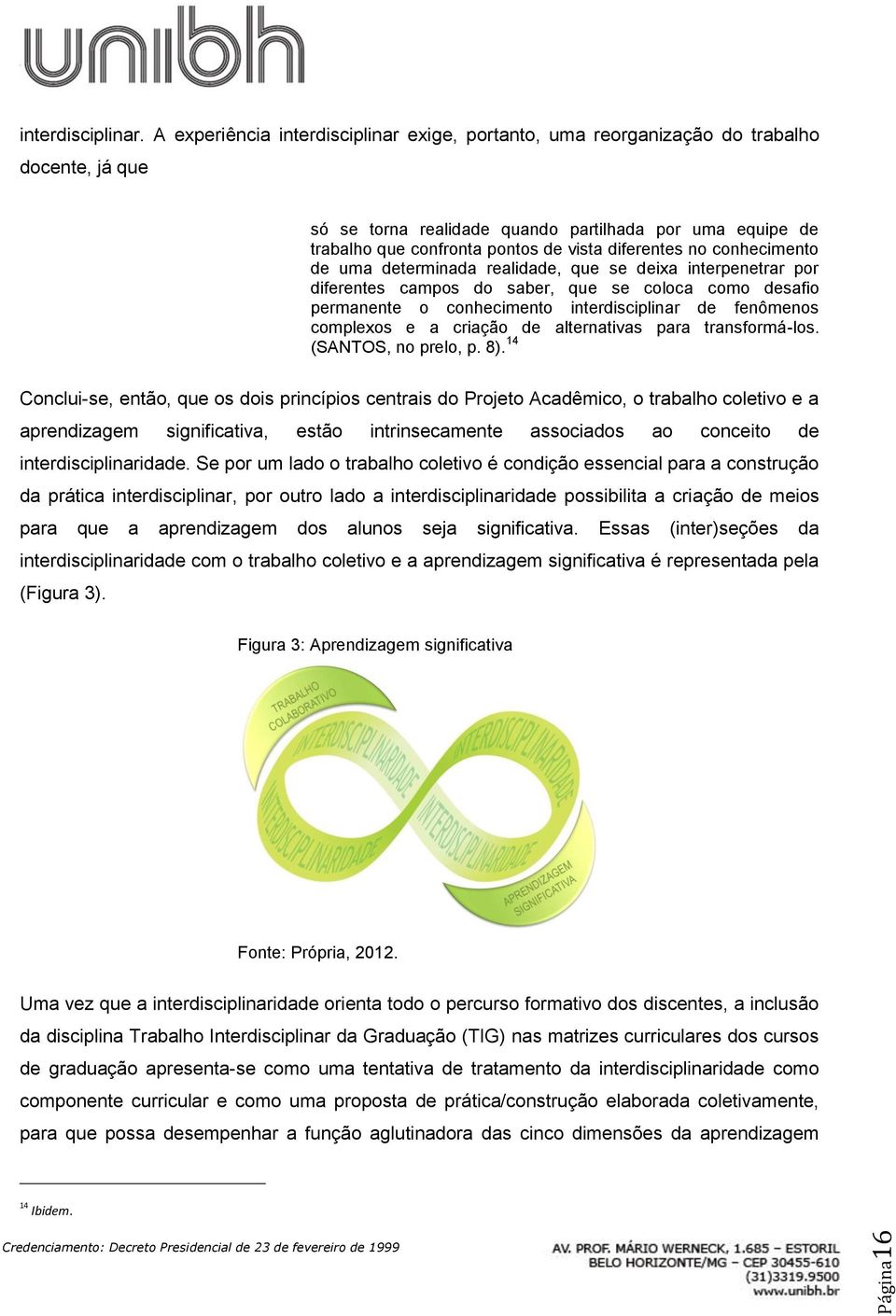 diferentes no conhecimento de uma determinada realidade, que se deixa interpenetrar por diferentes campos do saber, que se coloca como desafio permanente o conhecimento interdisciplinar de fenômenos