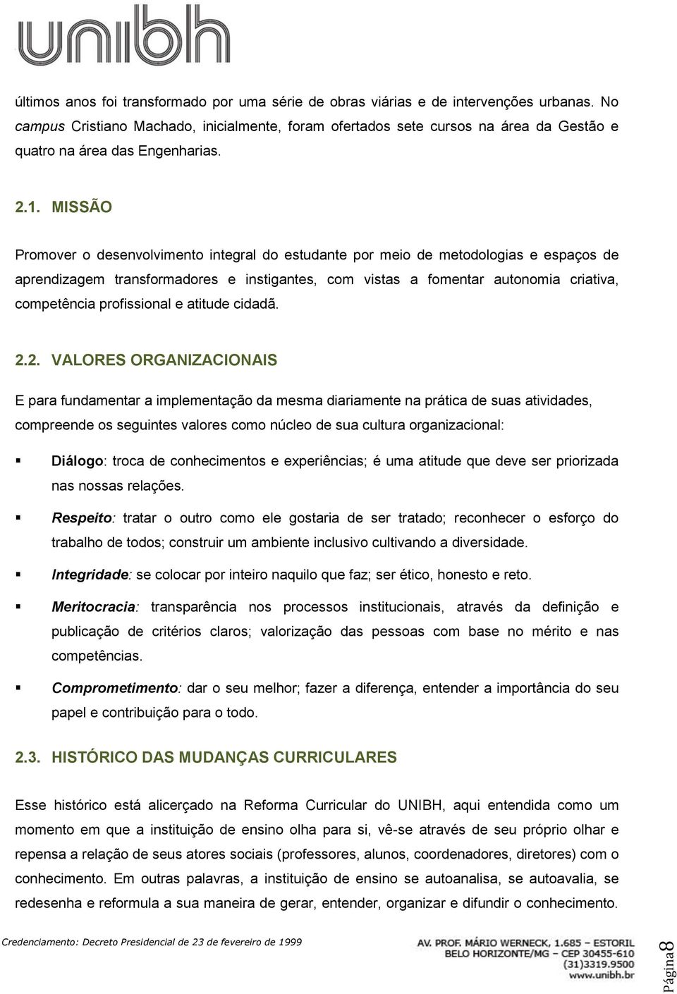 MISSÃO Promover o desenvolvimento integral do estudante por meio de metodologias e espaços de aprendizagem transformadores e instigantes, com vistas a fomentar autonomia criativa, competência