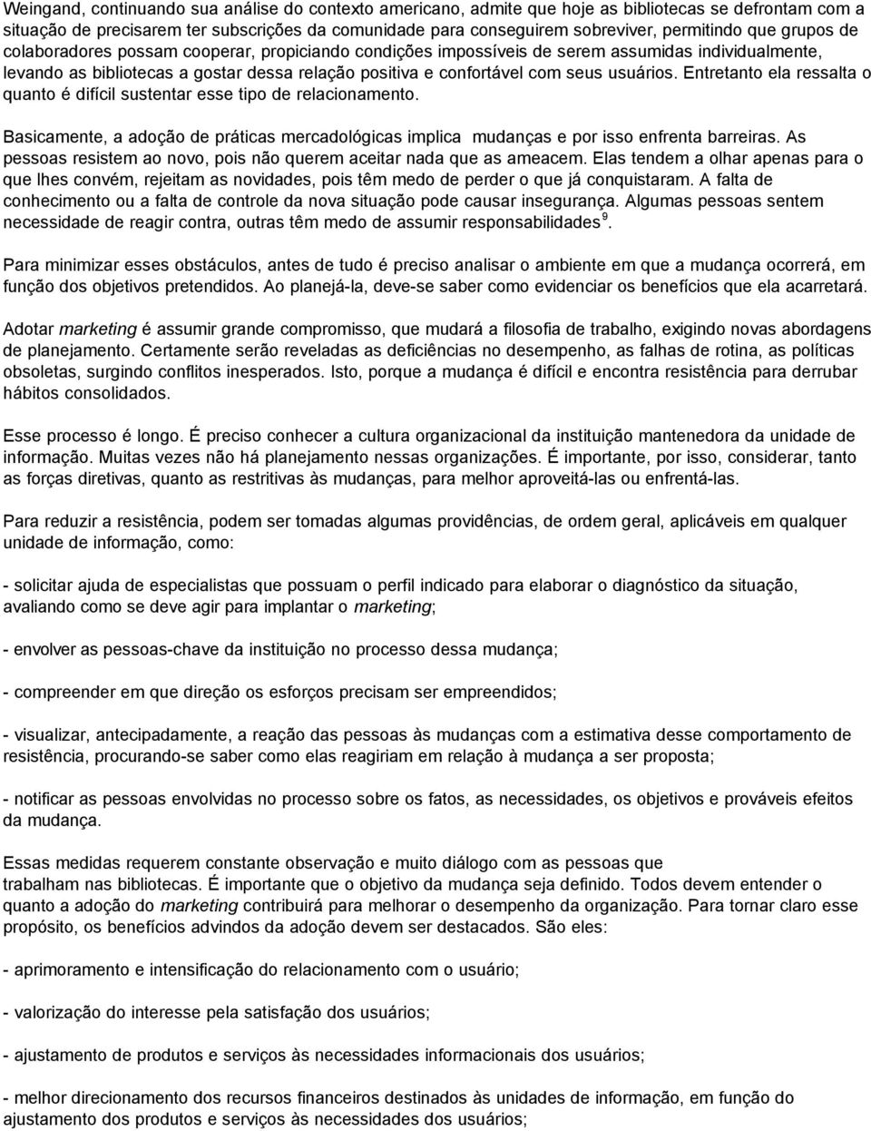 usuários. Entretanto ela ressalta o quanto é difícil sustentar esse tipo de relacionamento. Basicamente, a adoção de práticas mercadológicas implica mudanças e por isso enfrenta barreiras.