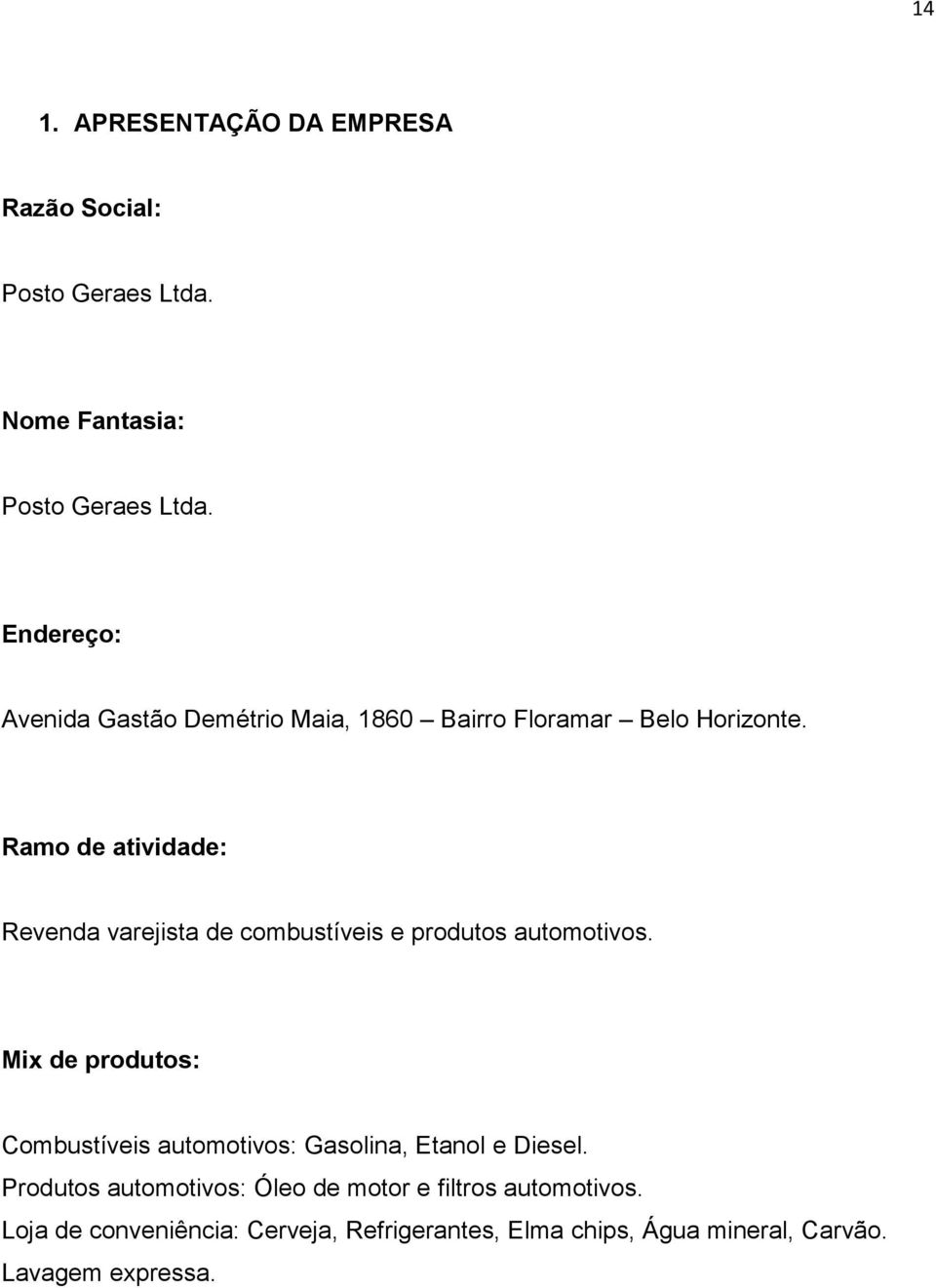 Ramo de atividade: Revenda varejista de combustíveis e produtos automotivos.