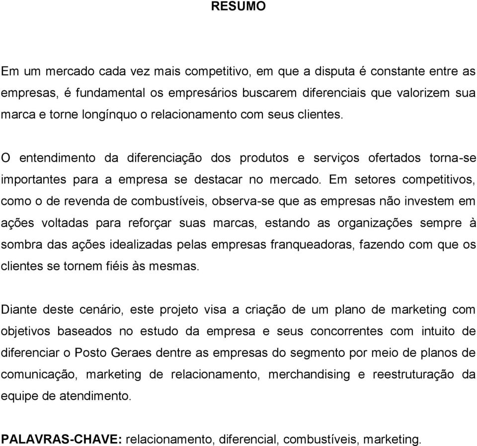 Em setores competitivos, como o de revenda de combustíveis, observa-se que as empresas não investem em ações voltadas para reforçar suas marcas, estando as organizações sempre à sombra das ações