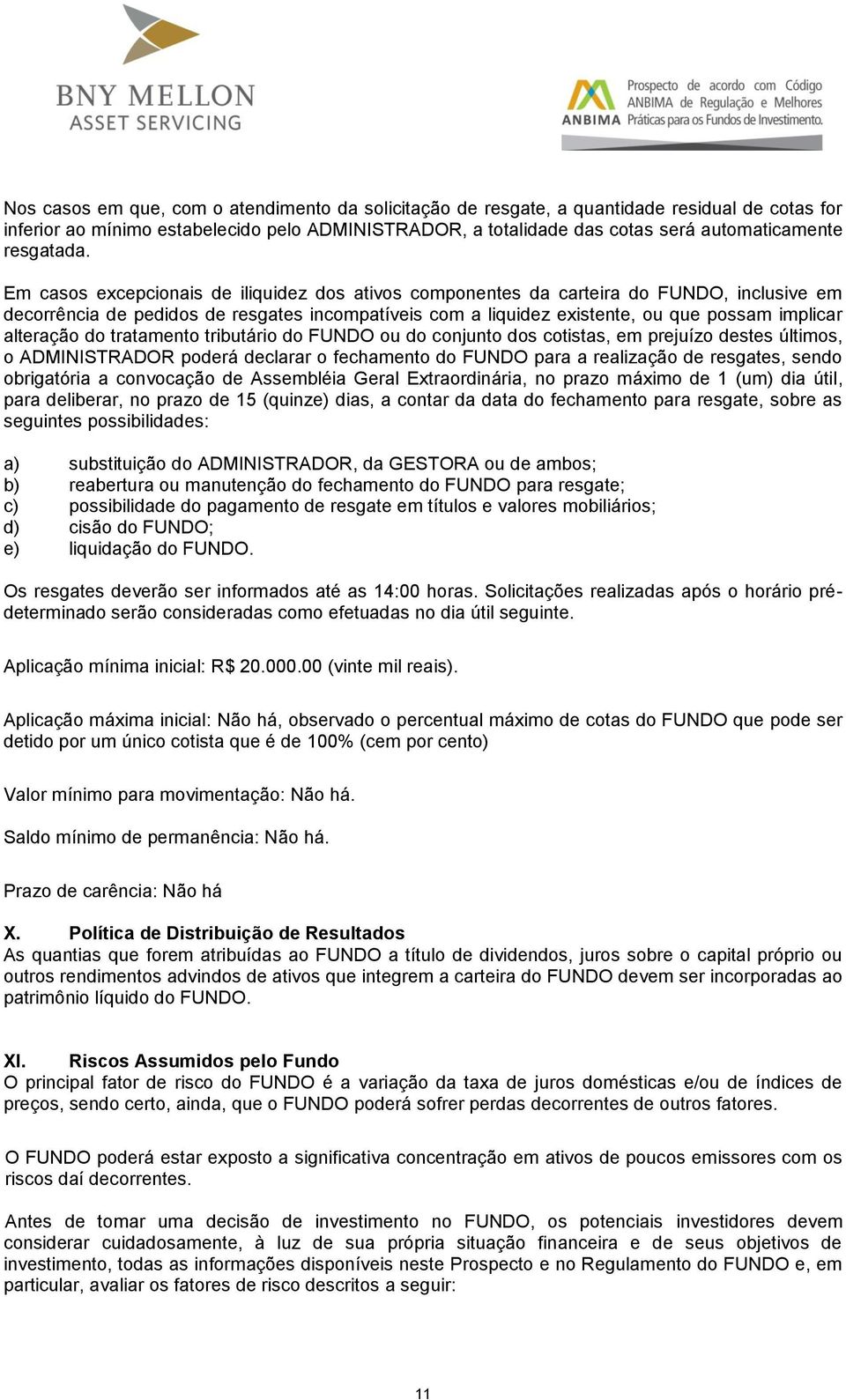 Em casos excepcionais de iliquidez dos ativos componentes da carteira do FUNDO, inclusive em decorrência de pedidos de resgates incompatíveis com a liquidez existente, ou que possam implicar