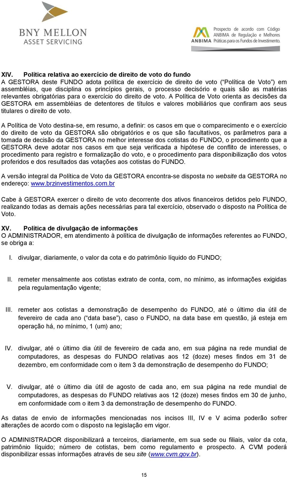 A Política de Voto orienta as decisões da GESTORA em assembléias de detentores de títulos e valores mobiliários que confiram aos seus titulares o direito de voto.