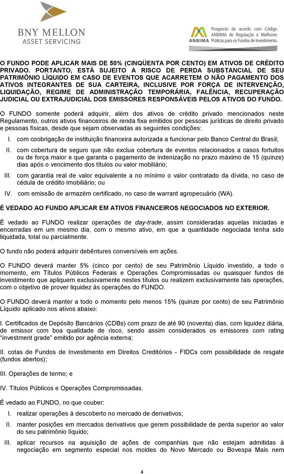 INTERVENÇÃO, LIQUIDAÇÃO, REGIME DE ADMINISTRAÇÃO TEMPORÁRIA, FALÊNCIA, RECUPERAÇÃO JUDICIAL OU EXTRAJUDICIAL DOS EMISSORES RESPONSÁVEIS PELOS ATIVOS DO FUNDO.