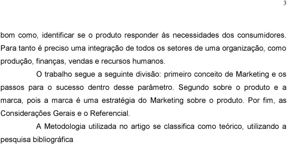 O trabalho segue a seguinte divisão: primeiro conceito de Marketing e os passos para o sucesso dentro desse parâmetro.