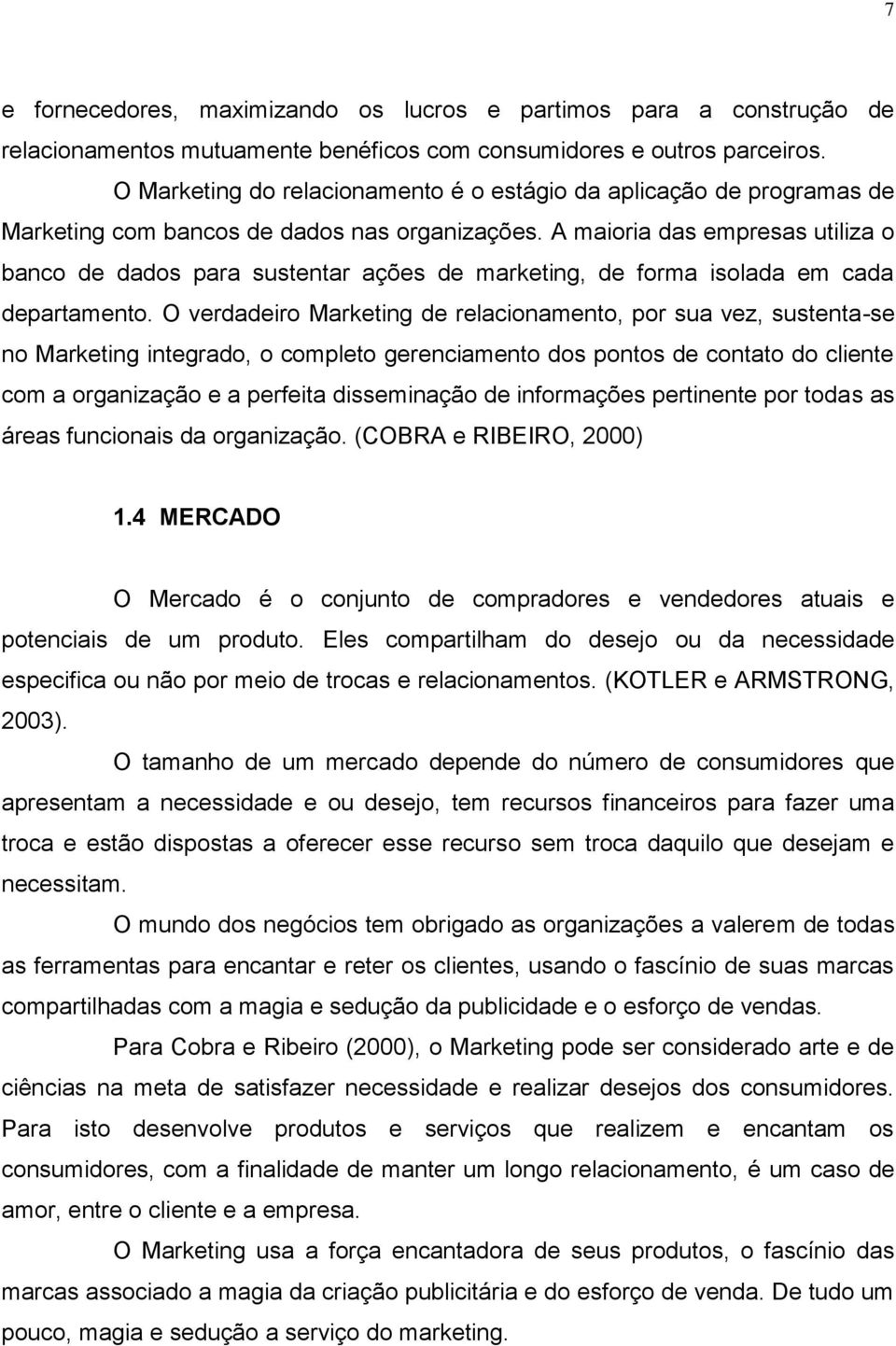 A maioria das empresas utiliza o banco de dados para sustentar ações de marketing, de forma isolada em cada departamento.