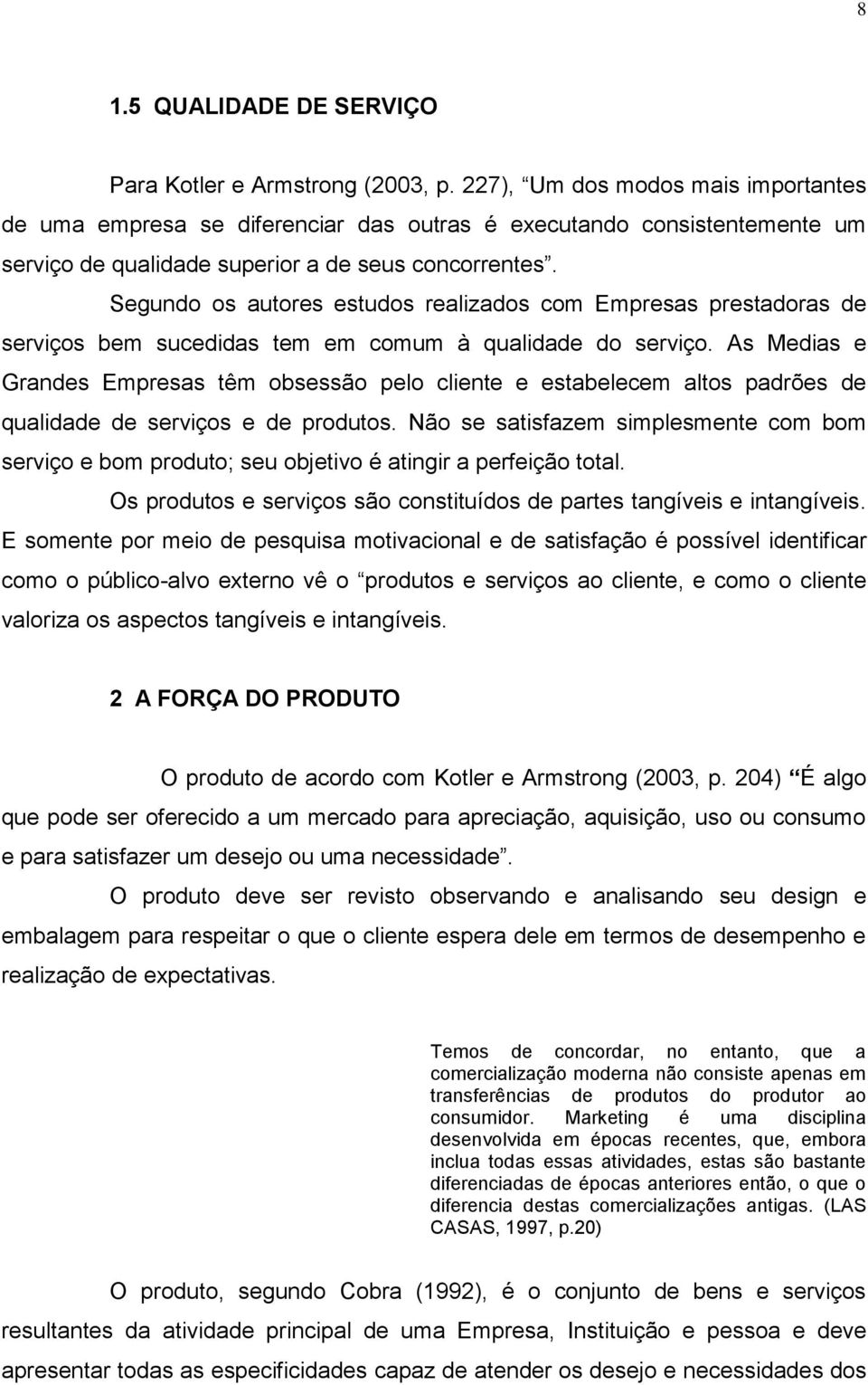 Segundo os autores estudos realizados com Empresas prestadoras de serviços bem sucedidas tem em comum à qualidade do serviço.