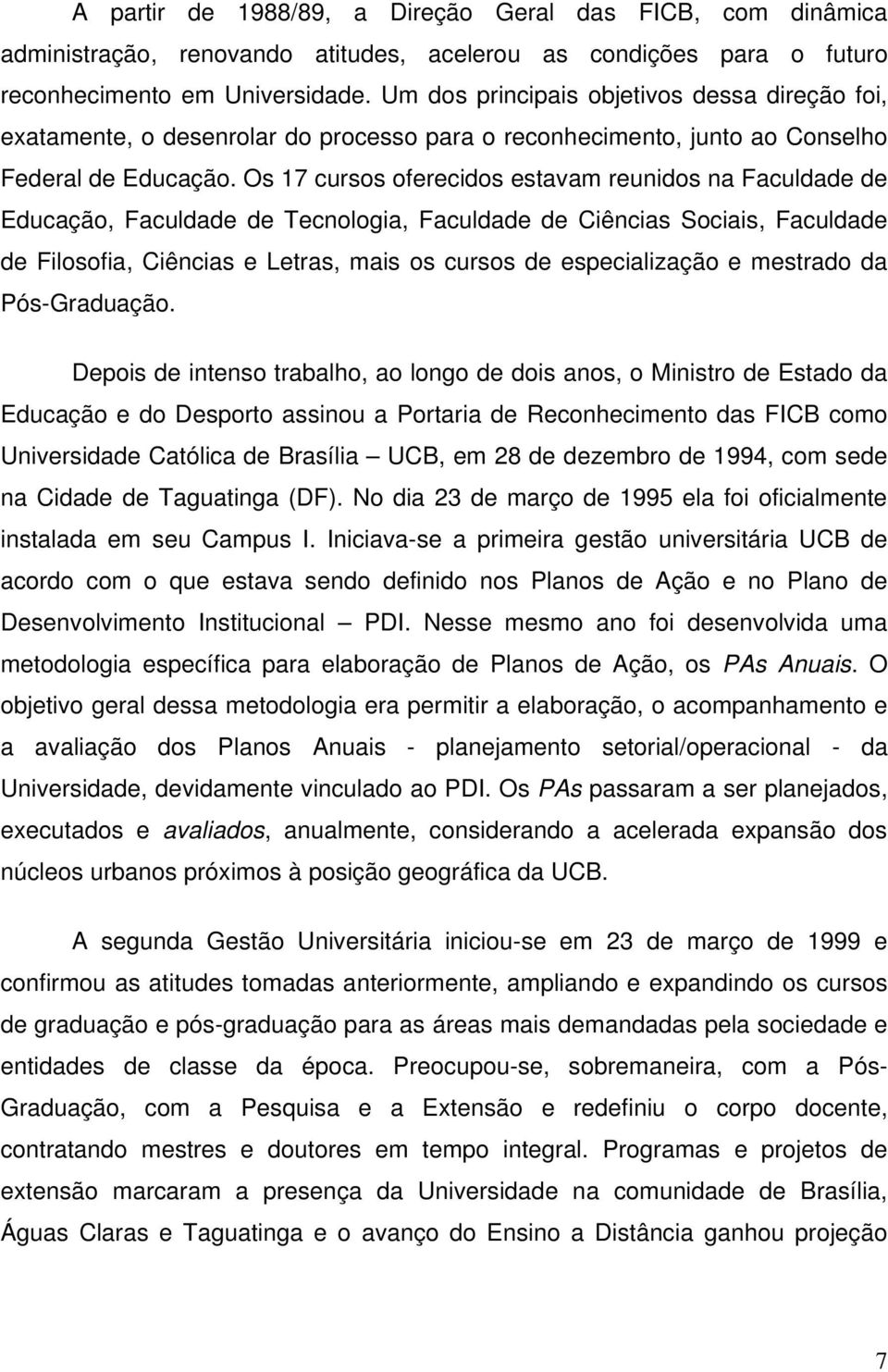 Os 17 cursos oferecidos estavam reunidos na Faculdade de Educação, Faculdade de Tecnologia, Faculdade de Ciências Sociais, Faculdade de Filosofia, Ciências e Letras, mais os cursos de especialização