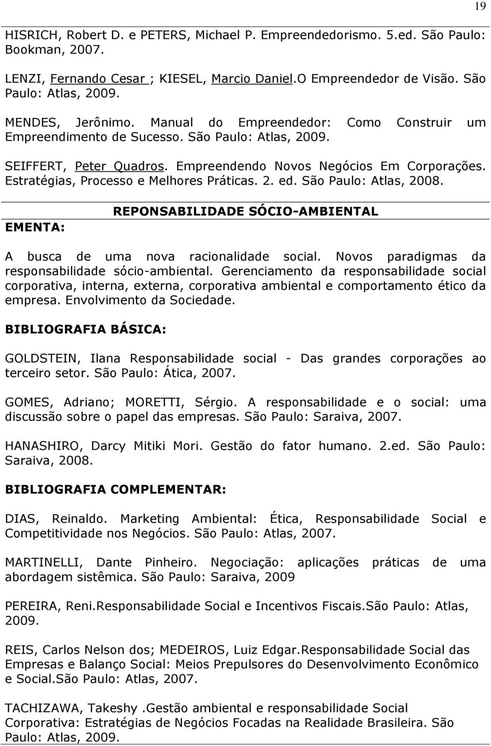 Estratégias, Processo e Melhores Práticas. 2. ed. São Paulo: Atlas, 2008. 19 REPONSABILIDADE SÓCIO-AMBIENTAL A busca de uma nova racionalidade social.