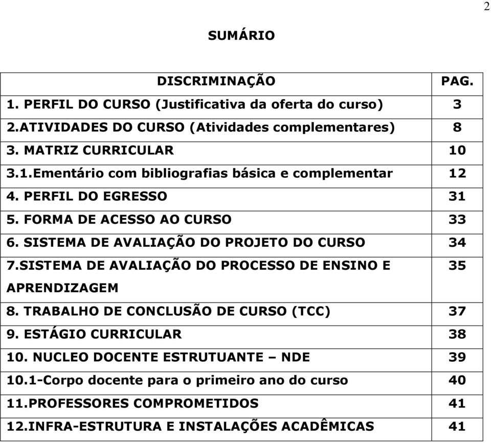 SISTEMA DE AVALIAÇÃO DO PROJETO DO CURSO 34 7.SISTEMA DE AVALIAÇÃO DO PROCESSO DE ENSINO E 35 APRENDIZAGEM 8. TRABALHO DE CONCLUSÃO DE CURSO (TCC) 37 9.