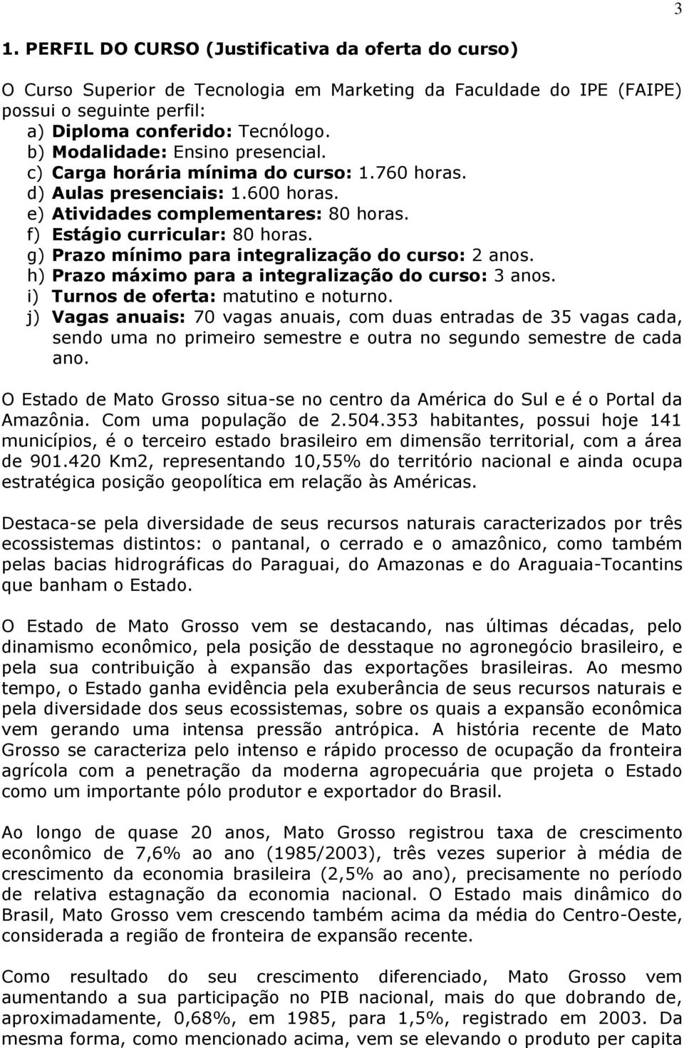 g) Prazo mínimo para integralização do curso: 2 anos. h) Prazo máximo para a integralização do curso: 3 anos. i) Turnos de oferta: matutino e noturno.