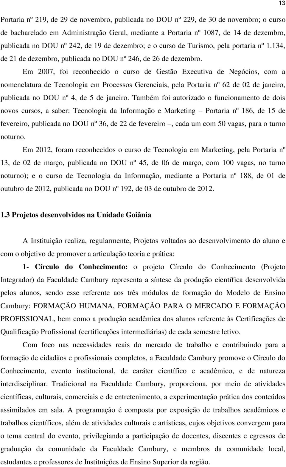 Em 2007, foi reconhecido o curso de Gestão Executiva de Negócios, com a nomenclatura de Tecnologia em Processos Gerenciais, pela Portaria nº 62 de 02 de janeiro, publicada no DOU nº 4, de 5 de