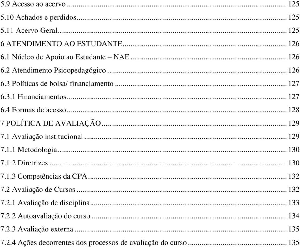 1 Avaliação institucional... 129 7.1.1 Metodologia... 130 7.1.2 Diretrizes... 130 7.1.3 Competências da CPA... 132 7.2 Avaliação de Cursos... 132 7.2.1 Avaliação de disciplina.