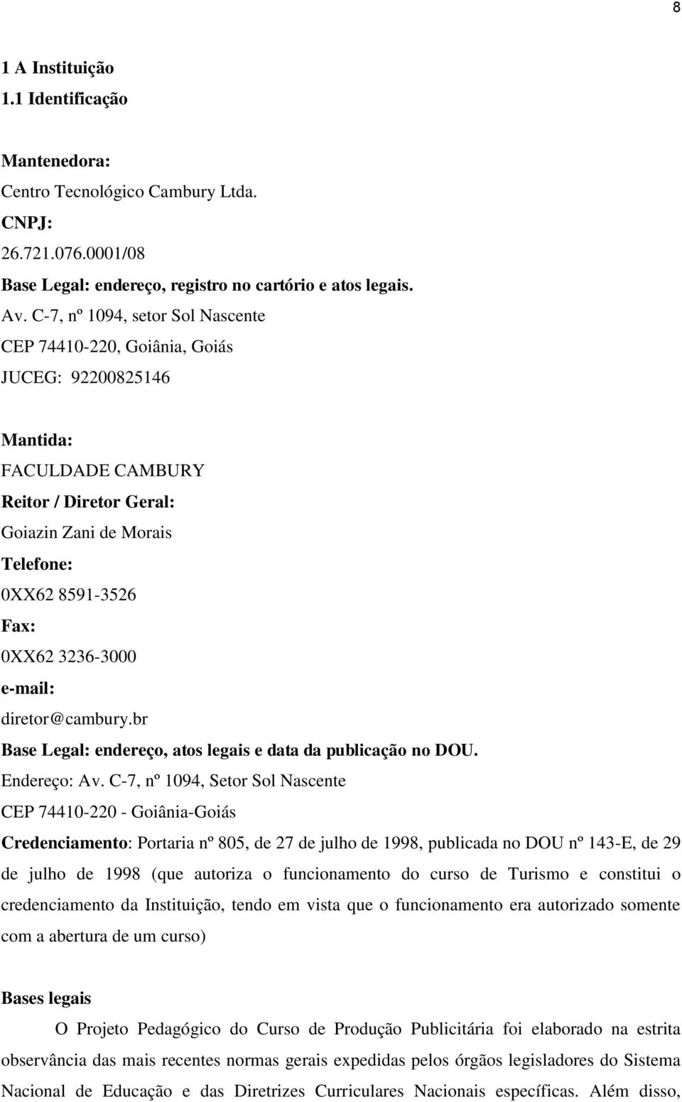 3236-3000 e-mail: diretor@cambury.br Base Legal: endereço, atos legais e data da publicação no DOU. Endereço: Av.