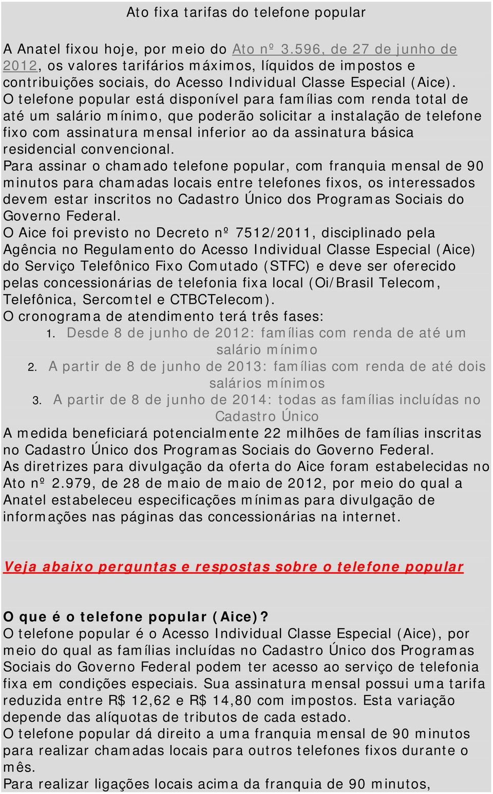 O telefone popular está disponível para famílias com renda total de até um salário mínimo, que poderão solicitar a instalação de telefone fixo com assinatura mensal inferior ao da assinatura básica