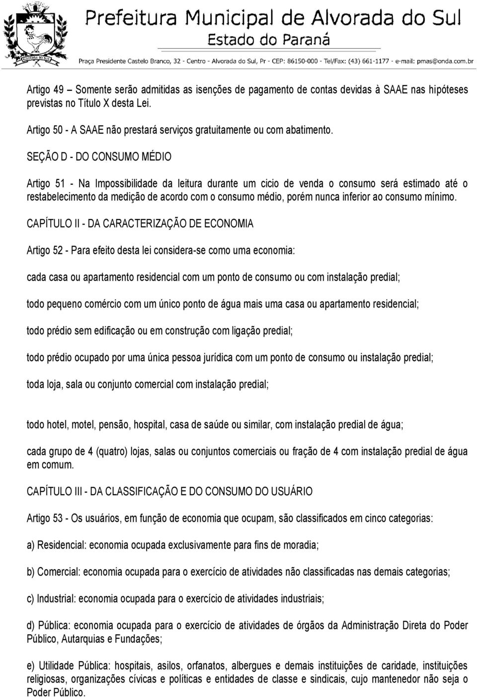 SEÇÃO D - DO CONSUMO MÉDIO Artigo 51 - Na Impossibilidade da leitura durante um cicio de venda o consumo será estimado até o restabelecimento da medição de acordo com o consumo médio, porém nunca