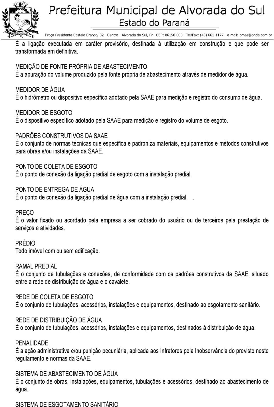 MEDIDOR DE ÁGUA É o hidrômetro ou dispositivo específico adotado pela SAAE para medição e registro do consumo de água.