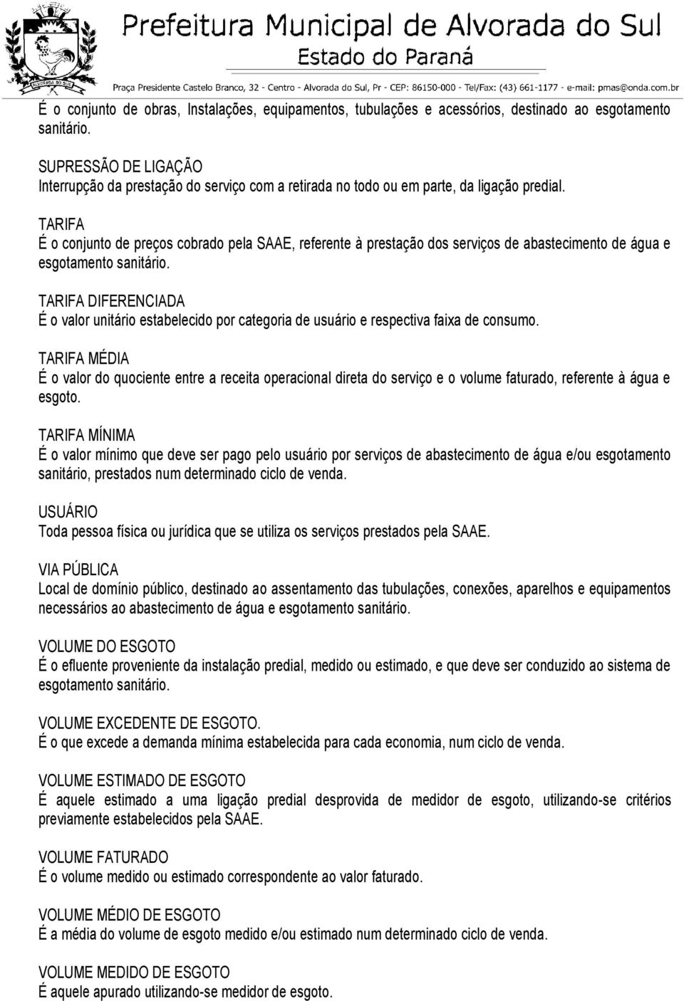 TARIFA É o conjunto de preços cobrado pela SAAE, referente à prestação dos serviços de abastecimento de água e esgotamento sanitário.