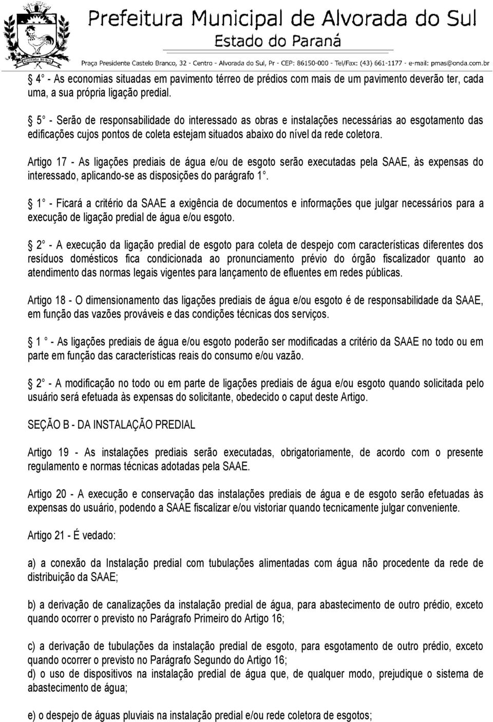 Artigo 17 - As ligações prediais de água e/ou de esgoto serão executadas pela SAAE, às expensas do interessado, aplicando-se as disposições do parágrafo 1.