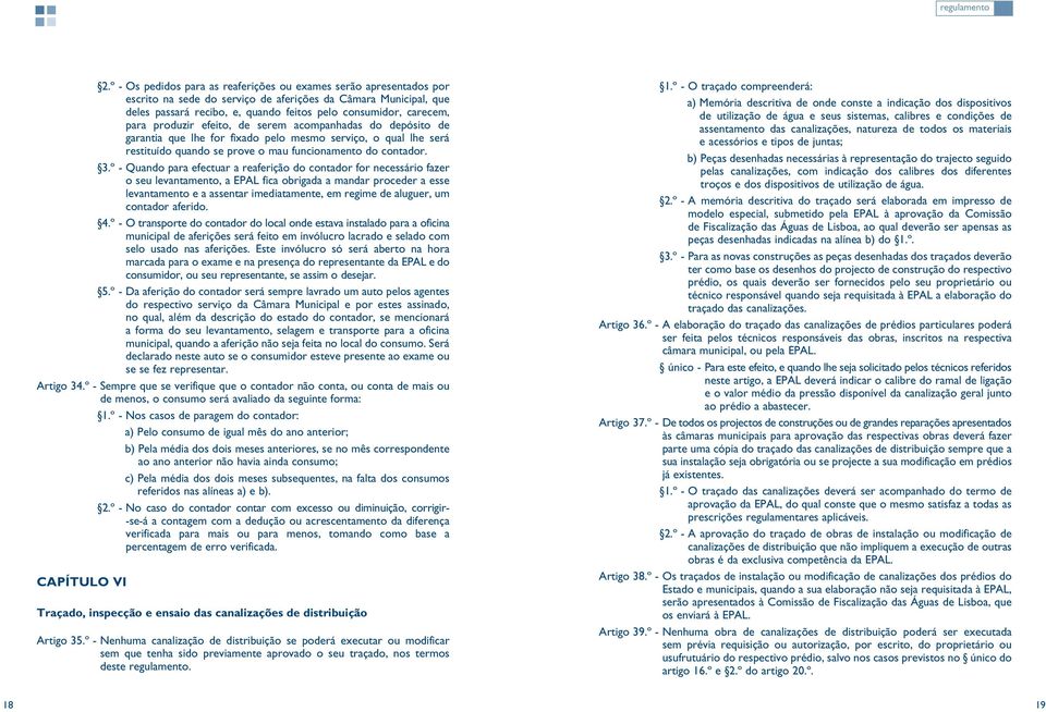 para produzir efeito, de serem acompanhadas do depósito de garantia que lhe for fixado pelo mesmo serviço, o qual lhe será restituído quando se prove o mau funcionamento do contador. 3.