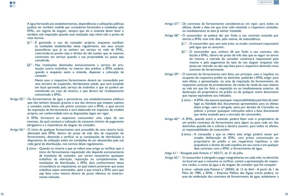 º - É garantido o uso do contador próprio, enquanto satisfizer às condições estabelecidas neste regulamento, aos seus actuais possuidores que já os tenham em serviço na rede da EPAL, reservando-se