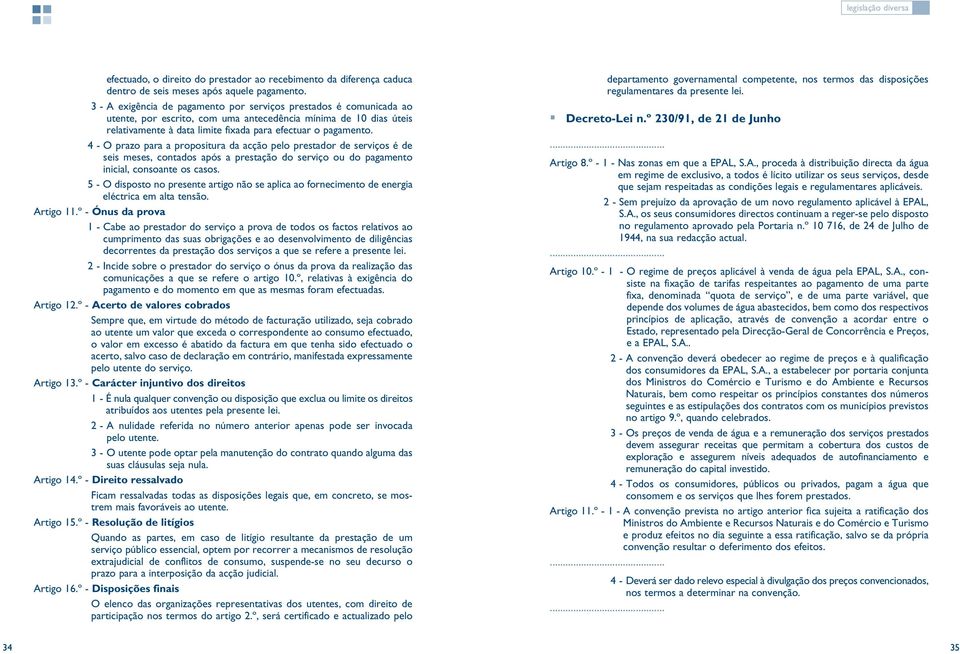 4 - O prazo para a propositura da acção pelo prestador de serviços é de seis meses, contados após a prestação do serviço ou do pagamento inicial, consoante os casos.