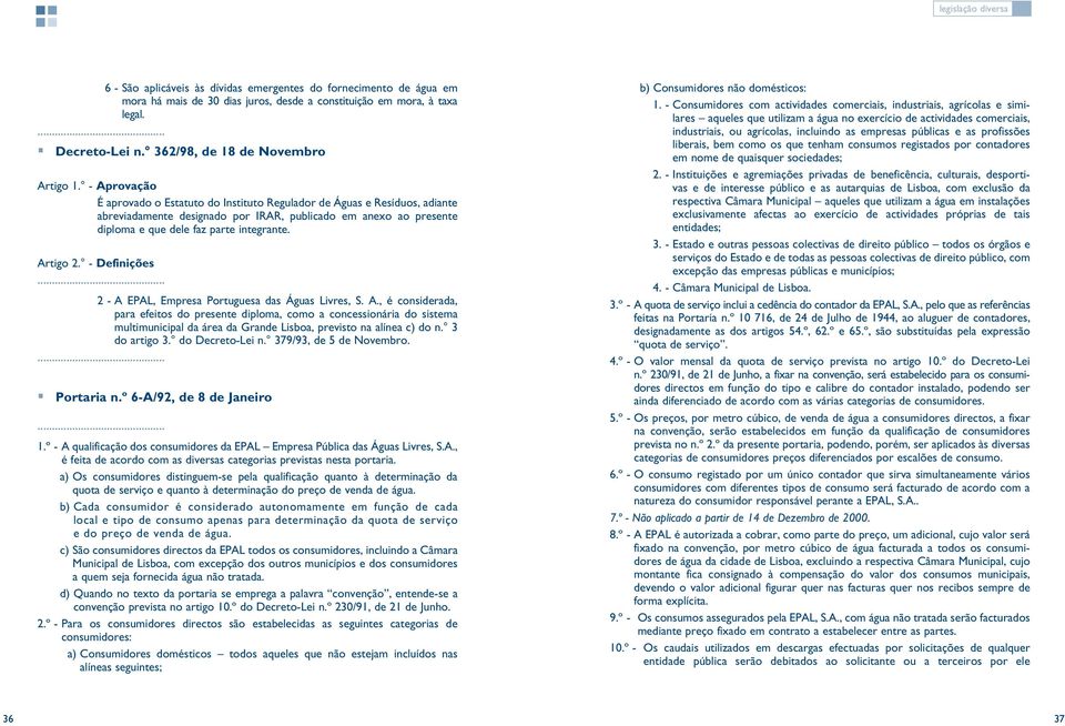 - Aprovação É aprovado o Estatuto do Instituto Regulador de Águas e Resíduos, adiante abreviadamente designado por IRAR, publicado em anexo ao presente diploma e que dele faz parte integrante.