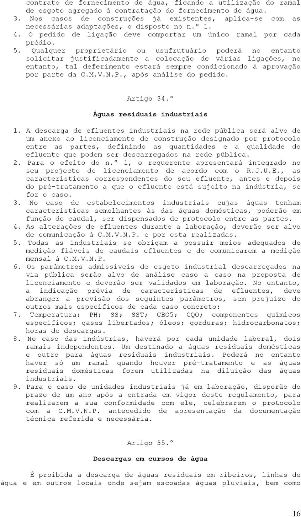 Qualquer proprietário ou usufrutuário poderá no entanto solicitar justificadamente a colocação de várias ligações, no entanto, tal deferimento estará sempre condicionado à aprovação por parte da C.M.